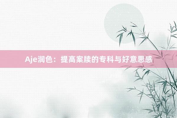 Aje润色：提高案牍的专科与好意思感